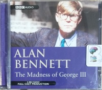 The Madness of George III written by Alan Bennett performed by BBC Radio 4 Full-Cast Dramatisation, Jim Broadbent, Cheryl Campbell and Nicholas Farrell on CD (Abridged)